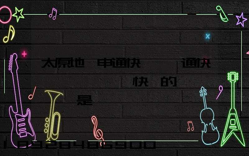 太原地區申通快遞、圓通快遞、順豐快遞的詳細資費標準是